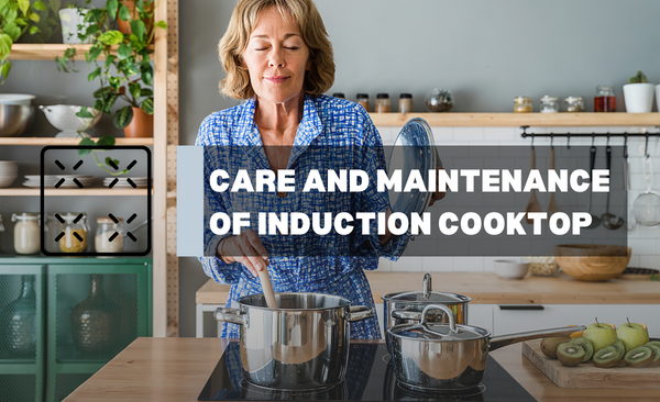 Care and Maintenance of Induction Cooktop
