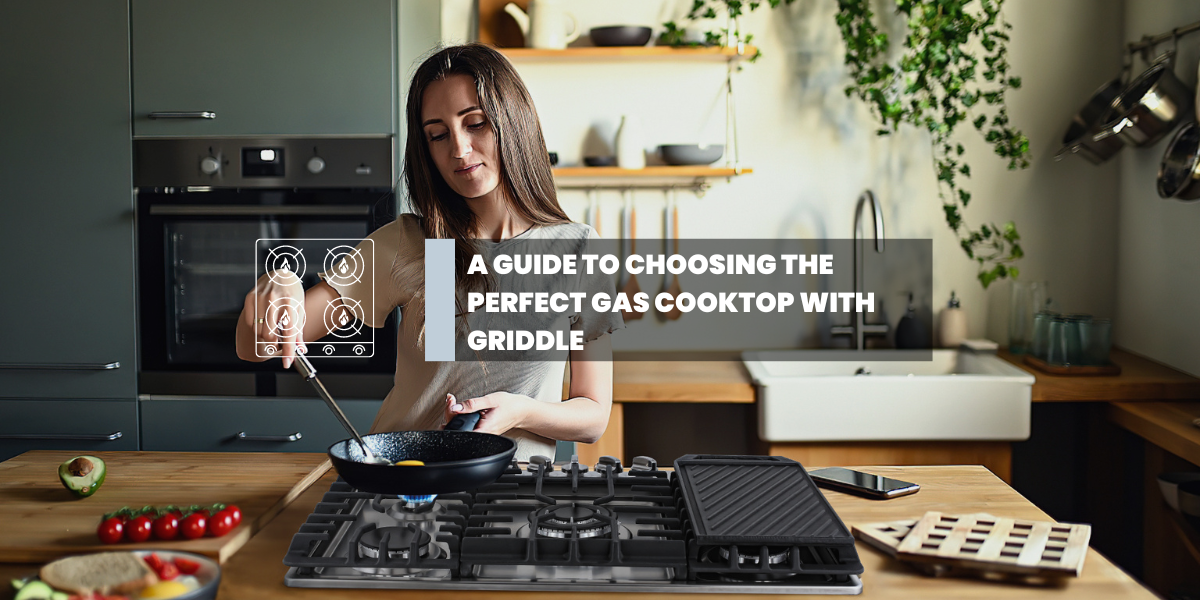 A Guide to Choosing the Perfect Gas Cooktop with Griddle