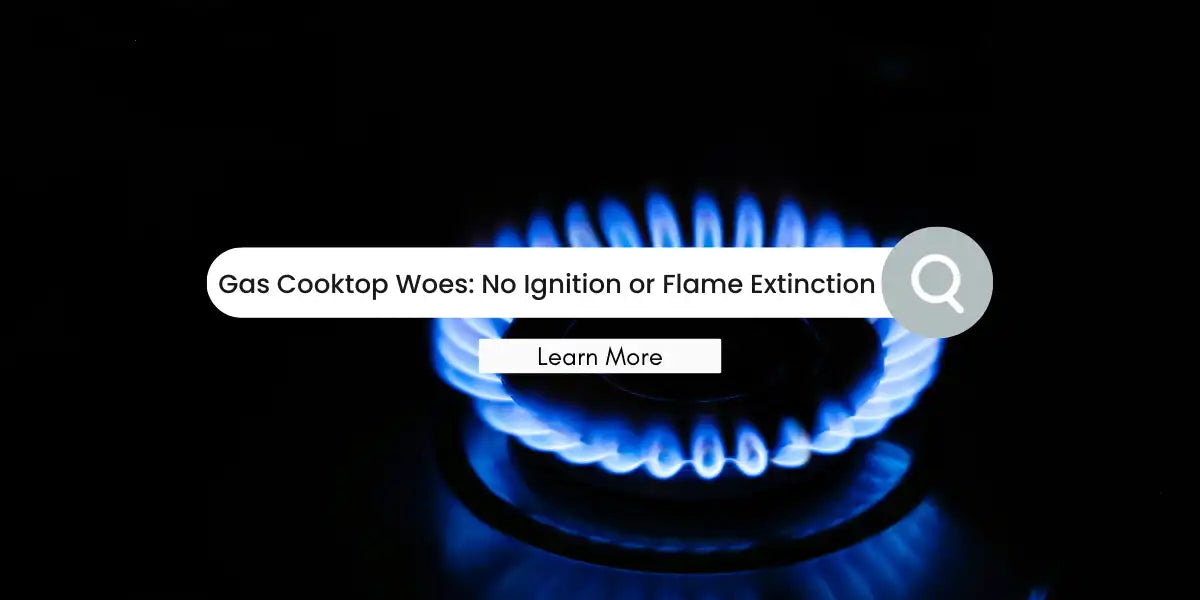 Gas Cooktop Woes: Ignition Woes and Flame Extinction
